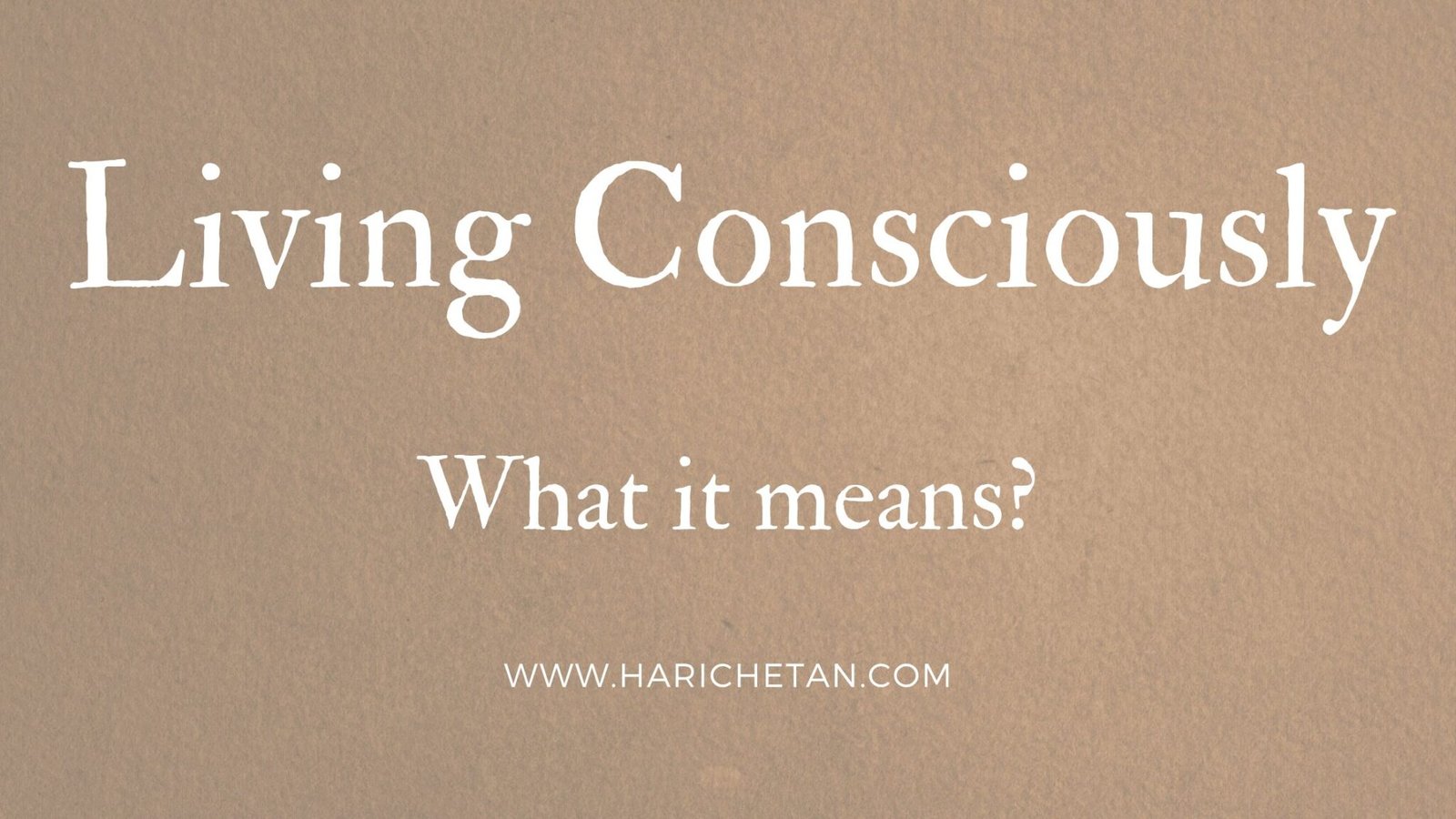 living-consciously-what-it-means-hari-chetan