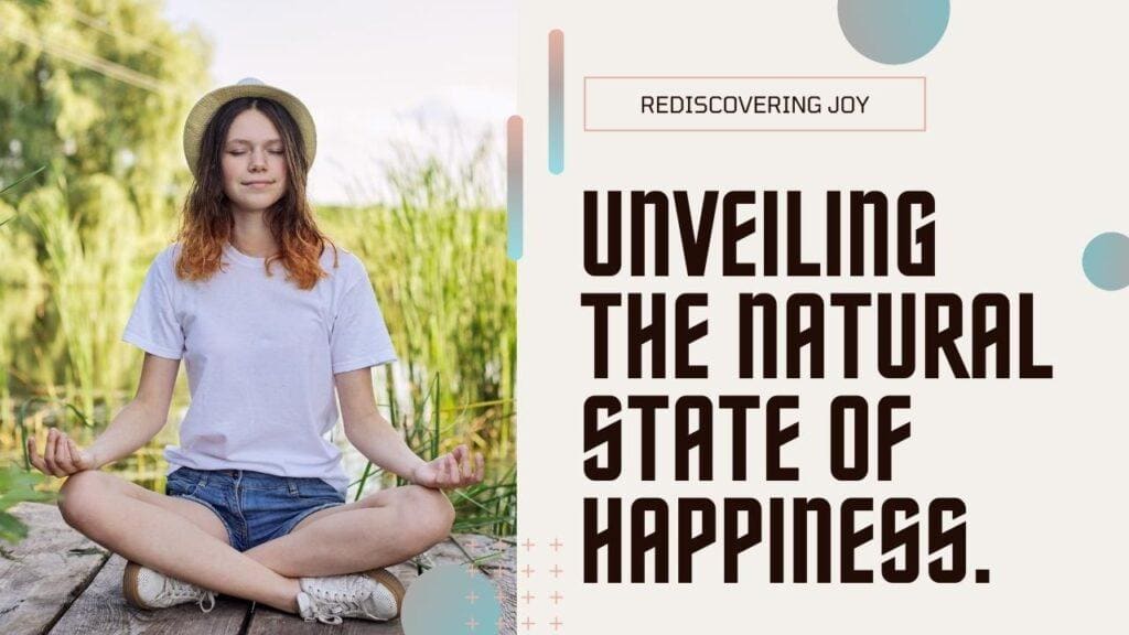 Rediscovering Joy: Unveiling the Natural State of Happiness